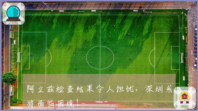 阿立兹检查结果令人担忧,深圳或将面临困境!